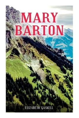 Mary Barton: A Tale of Manchester Life, with Author's Biography by Gaskell, Elizabeth