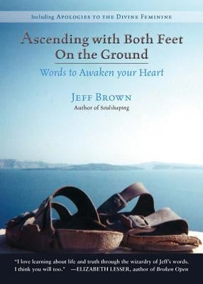 Ascending with Both Feet on the Ground: Words to Awaken Your Heart by Brown, Jeff