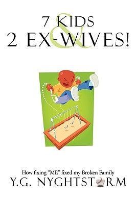 7 Kids & 2 Ex-Wives!: How fixing "ME" fixed my Broken Family by Y. G. Nyghtstorm