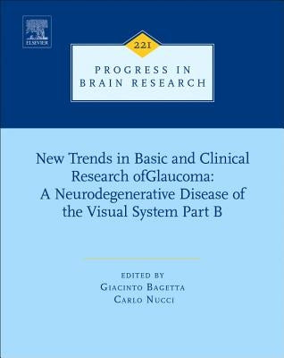 New Trends in Basic and Clinical Research of Glaucoma: A Neurodegenerative Disease of the Visual System - Part B: Volume 221 by Bagetta, Giacinto