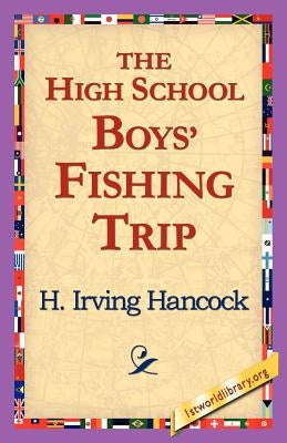 The High School Boys' Fishing Trip by Hancock, H. Irving