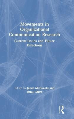 Movements in Organizational Communication Research: Current Issues and Future Directions by McDonald, Jamie