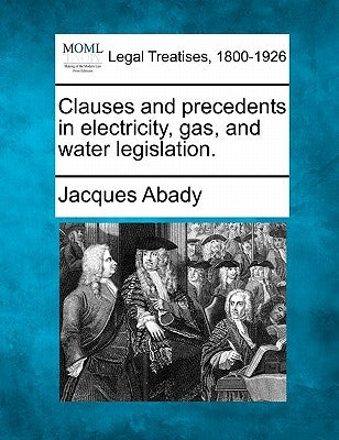 Clauses and Precedents in Electricity, Gas, and Water Legislation. by Abady, Jacques