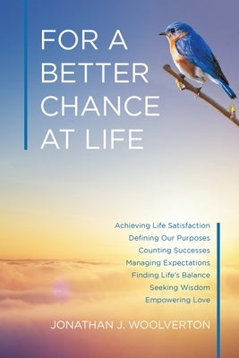 For a Better Chance at Life: Achieving Life Satisfaction by Woolverton, Jonathan J.