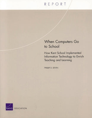 When Computers go to School: How Kent School Implements Information Technology to Enrich Teaching and Learning by Devin, Phillip D.