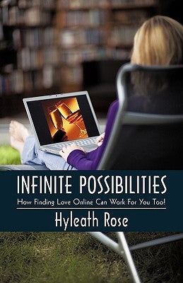 Infinite Possibilities: How Finding Love Online Can Work for You Too! by Hyleath Rose, Rose