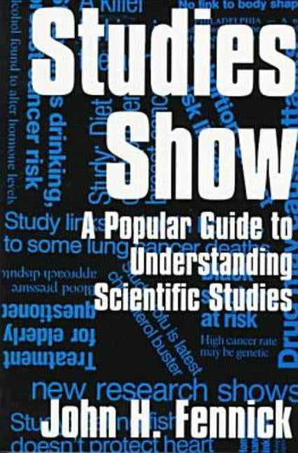 Studies Show: A Popular Guide to Understanding Scientific Studies by Fennick, John H.
