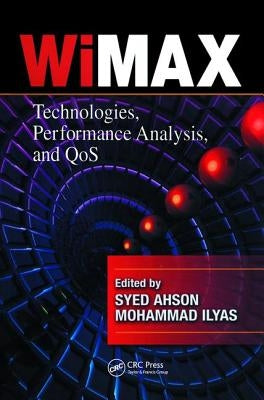 WiMAX: Technologies, Performance Analysis, and QoS by Ahson, Syed A.