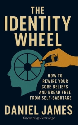 The Identity Wheel: How to rewire your core beliefs and break free from self-sabotage by James, Daniel