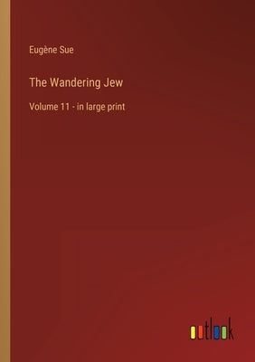The Wandering Jew: Volume 11 - in large print by Sue, Eugène