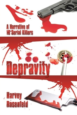 Depravity: A Narrative of 16 Serial Killers by Rosenfeld, Harvey