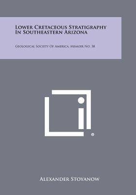Lower Cretaceous Stratigraphy in Southeastern Arizona: Geological Society of America, Memoir No. 38 by Stoyanow, Alexander