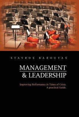Management and Leadership: Improving Performance in Times of Crisis. a Practical Guide. by Baroutas, Stavros