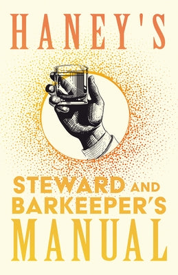 Haney's Steward and Barkeeper's Manual: A Reprint of the 1869 Edition by Schmidt, William