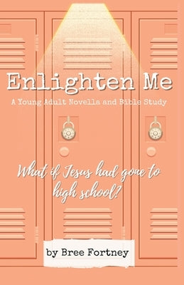 Enlighten Me: A Young Adult Novella and Bible Study by Fortney, Bree