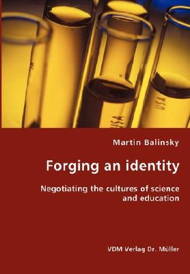 Forging an identity - Negotiating the cultures of science and education by Balinsky, Martin