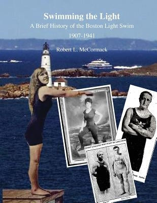 Swimming the Light: A Brief History of the Boston Light Swim 1907-1941 by McCormack, Robert L.