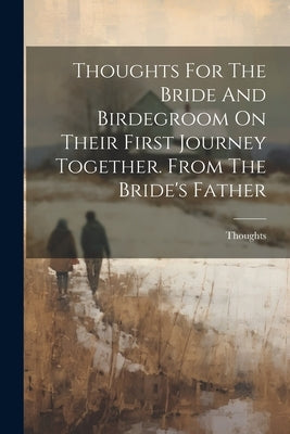 Thoughts For The Bride And Birdegroom On Their First Journey Together. From The Bride's Father by Thoughts