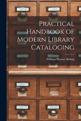 Practical Handbook of Modern Library Cataloging by Bishop, William Warner