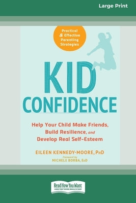 Kid Confidence: Help Your Child Make Friends, Build Resilience, and Develop Real Self-Esteem (16pt Large Print Edition) by Kennedy- Moore, Eileen