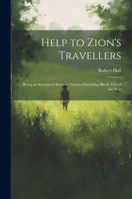 Help to Zion's Travellers: Being an Attempt to Remove Various Stumbling Blocks out of the Way by Hall, Robert
