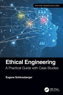 Ethical Engineering: A Practical Guide with Case Studies by Schlossberger, Eugene