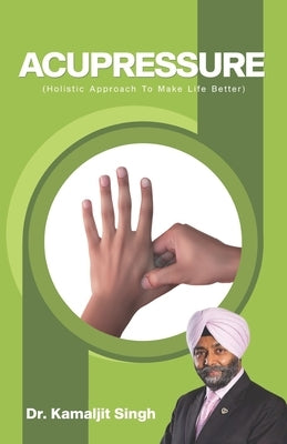 Acupressure (Holistic Approach To Make Life Better) by Singh, Kamaljit