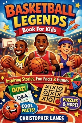Basketball Legends Book For Kids: Inspiring Stories, Fun Facts & Games by Lanes, Christopher