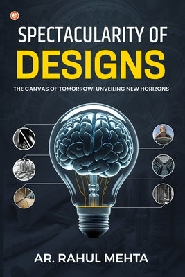 Spectacularity of Designs: The Canvas of Tomorrow: Unveiling New Horizons by Mehta, Ar Rahul