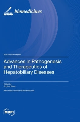 Advances in Pathogenesis and Therapeutics of Hepatobiliary Diseases by Wang, Jinghua