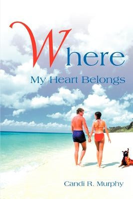 Where My Heart Belongs by Murphy, Candi R.