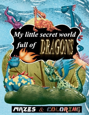 My little secret world full of Dragons: mazes and coloring for kids ages 4 and up, amazing christmas mazes puzzles book for kids ages 4-8, funny Drago by W. Jm