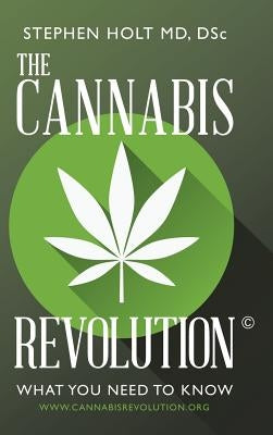 The Cannabis Revolution(c): What You Need to Know by Holt, Dsc Stephen
