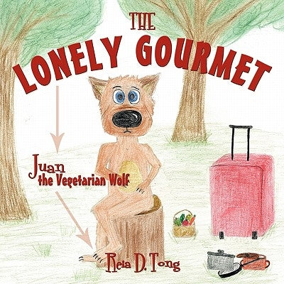 The Lonely Gourmet: Juan the Vegetarian Wolf by Tong, Reia D.