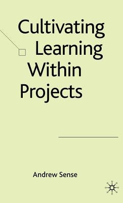 Cultivating Learning Within Projects by Sense, A.