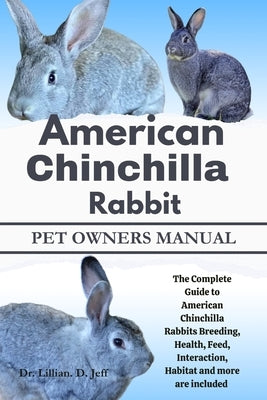 American Chinchilla Rabbit: The Complete Guide to American Chinchilla Rabbits Breeding, Health, Feed, Interaction, Habitat and more are included by Jeff, Lillian D.