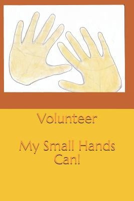 Volunteer: My Small Hands Can by Landon, Sam