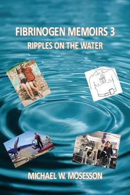 Fibrinogen Memoirs 3: Ripples on the Water by Mosesson, Michael W.