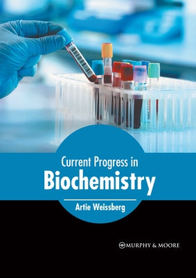 Current Progress in Biochemistry by Weissberg, Artie