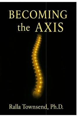 Becoming the Axis: A Metaphysical Model for Healing and Alignment by Townsend, Ralla