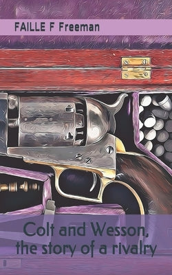 Colt and Wesson, the story of a rivalry by Faille F Freeman