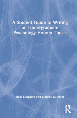 A Student Guide to Writing an Undergraduate Psychology Honors Thesis by Seligman, Ross