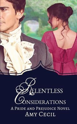 Relentless Considerations: A Tale of Pride and Prejudice by Cecil, Amy