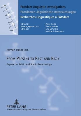 From Present to Past and Back: Papers on Baltic and Slavic Accentology by Kosta, Peter