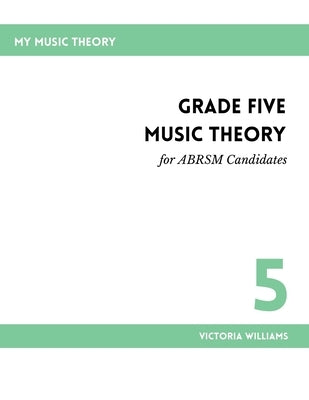Grade Five Music Theory for ABRSM Candidates: 2nd Edition by Williams, Victoria