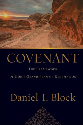 Covenant: The Framework of God's Grand Plan of Redemption by Block, Daniel I.
