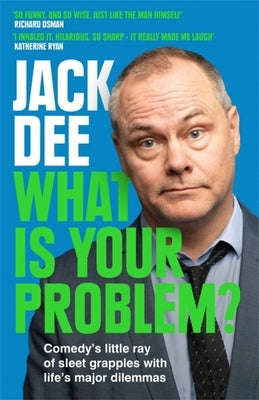 What Is Your Problem?: Comedy's Little Ray of Sleet Grapples with Life's Major Dilemmas by Dee, Jack
