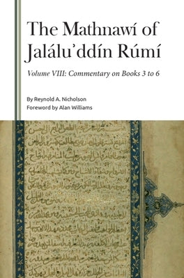 The Mathnawí of Jaláluʾddín Rúmí, Volume VIII: Commentary on Books 3 to 6 by Nicholson, Reynold a.