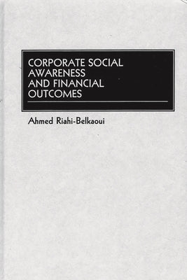 Corporate Social Awareness and Financial Outcomes by Riahi-Belkaoui, Ahmed