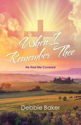 When I Remember Thee: He Had Me Covered by Baker, Debbie